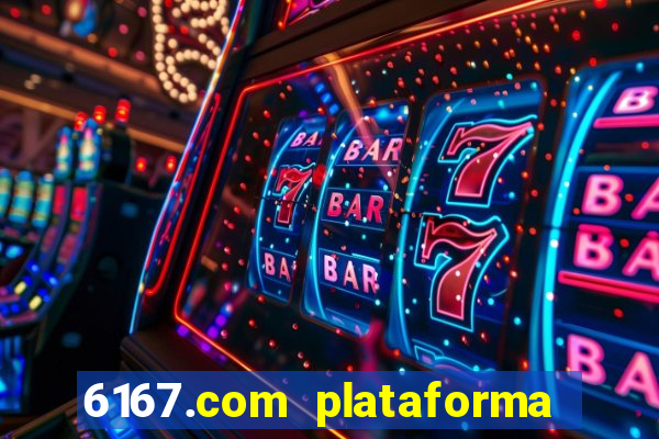 6167.com plataforma de jogos